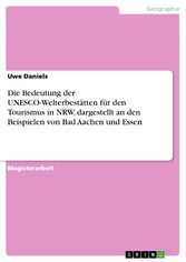 Die Bedeutung der UNESCO-Welterbestätten für den Tourismus in NRW, dargestellt an den Beispielen von Bad Aachen und Essen