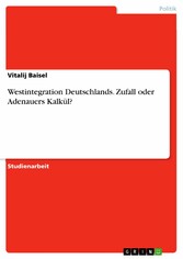 Westintegration Deutschlands. Zufall oder Adenauers Kalkül?