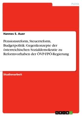 Pensionsreform, Steuerreform, Budgetpolitik: Gegenkonzepte der österreichischen Sozialdemokratie zu Reformvorhaben der ÖVP-FPÖ-Regierung