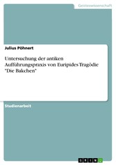 Untersuchung der antiken Aufführungspraxis von Euripides Tragödie 'Die Bakchen'