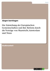 Die Entstehung der Europäischen Gemeinschaften und ihre Reform durch die Verträge von Maastricht, Amsterdam und Nizza