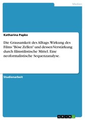 Die Grausamkeit des Alltags. Wirkung des Films 'Böse Zellen' und dessen Verstärkung durch filmstilistische Mittel. Eine neoformalistische Sequenzanalyse.