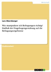 Wie manipuliere ich Befragungen richtig? Einfluß der Fragebogengestaltung auf die Befragungsergebnisse