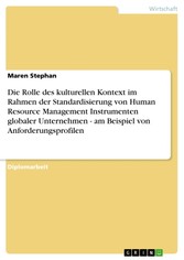 Die Rolle des kulturellen Kontext im Rahmen der Standardisierung von Human Resource Management Instrumenten globaler Unternehmen - am Beispiel von Anforderungsprofilen