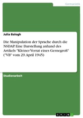 Die Manipulation der Sprache durch die NSDAP. Eine Darstellung anhand des Artikels 'Kleiner Verrat eines Gernegroß' ('VB' vom 29. April 1945)